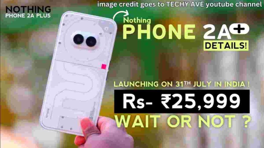 2024 Nothing Phone 2a Plus: Launch Confirmed for July 31 IN HINDI